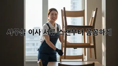 사무실 이사? 서류 스캔부터 꼼꼼하게!